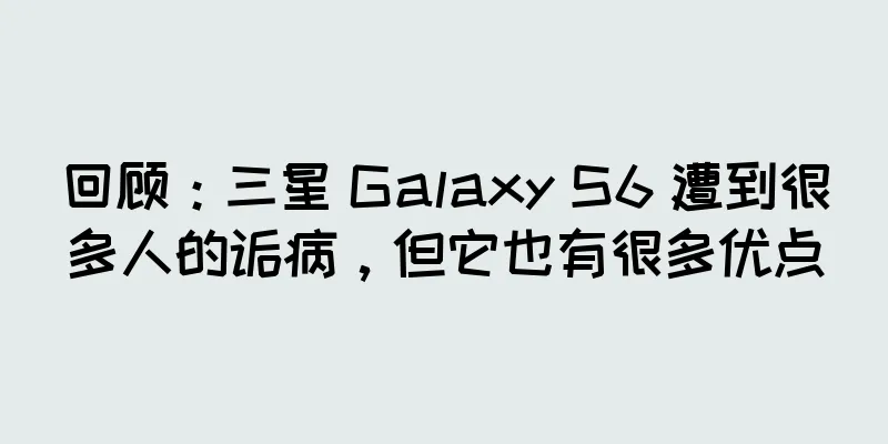 回顾：三星 Galaxy S6 遭到很多人的诟病，但它也有很多优点