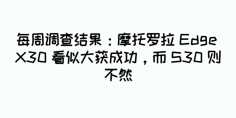 每周调查结果：摩托罗拉 Edge X30 看似大获成功，而 S30 则不然