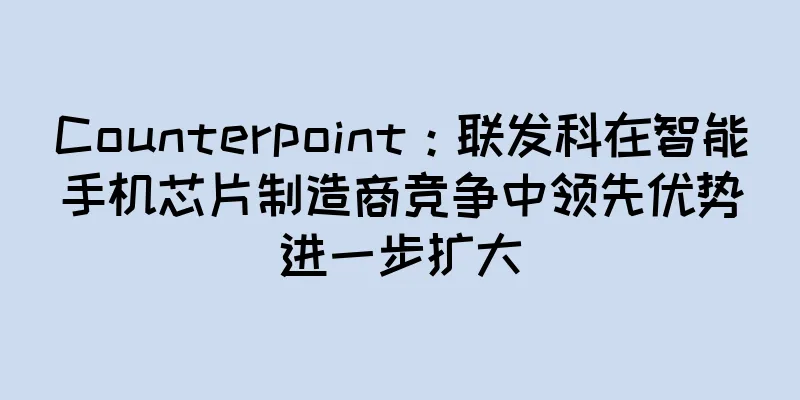 Counterpoint：联发科在智能手机芯片制造商竞争中领先优势进一步扩大