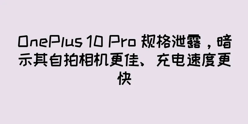 OnePlus 10 Pro 规格泄露，暗示其自拍相机更佳、充电速度更快