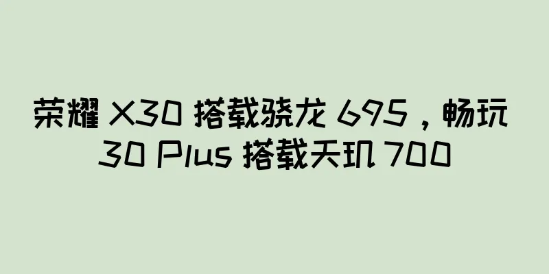 荣耀 X30 搭载骁龙 695，畅玩 30 Plus 搭载天玑 700