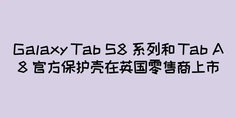 Galaxy Tab S8 系列和 Tab A8 官方保护壳在英国零售商上市