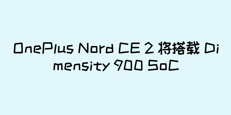 OnePlus Nord CE 2 将搭载 Dimensity 900 SoC