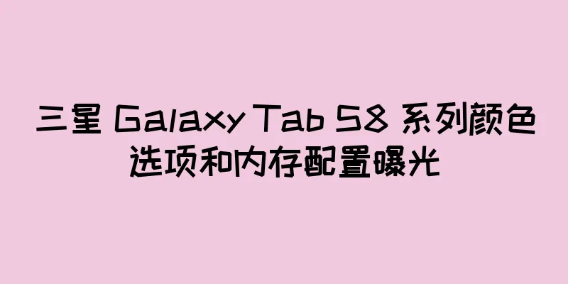 三星 Galaxy Tab S8 系列颜色选项和内存配置曝光