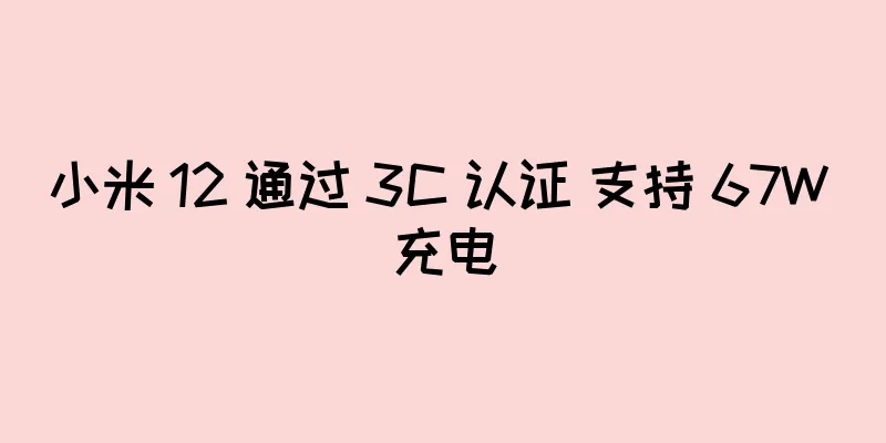 小米 12 通过 3C 认证 支持 67W 充电