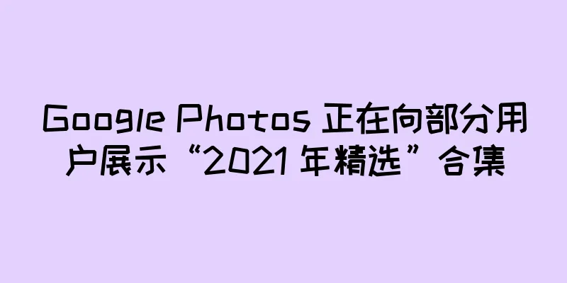Google Photos 正在向部分用户展示“2021 年精选”合集