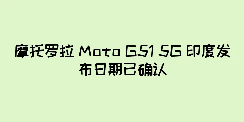 摩托罗拉 Moto G51 5G 印度发布日期已确认