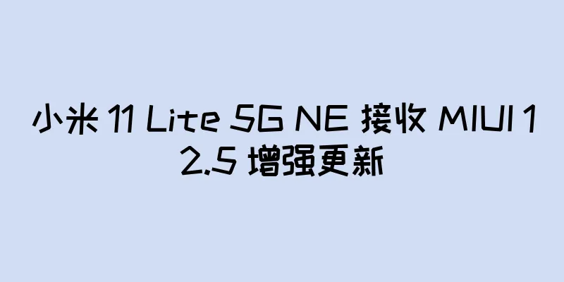 小米 11 Lite 5G NE 接收 MIUI 12.5 增强更新