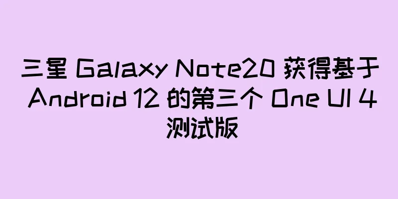 三星 Galaxy Note20 获得基于 Android 12 的第三个 One UI 4 测试版