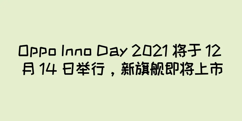 Oppo Inno Day 2021 将于 12 月 14 日举行，新旗舰即将上市
