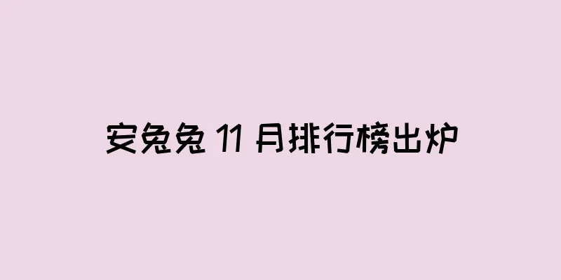 安兔兔 11 月排行榜出炉