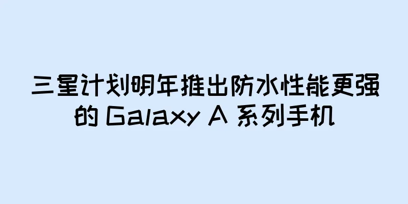 三星计划明年推出防水性能更强的 Galaxy A 系列手机