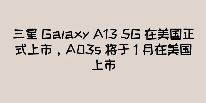 三星 Galaxy A13 5G 在美国正式上市，A03s 将于 1 月在美国上市