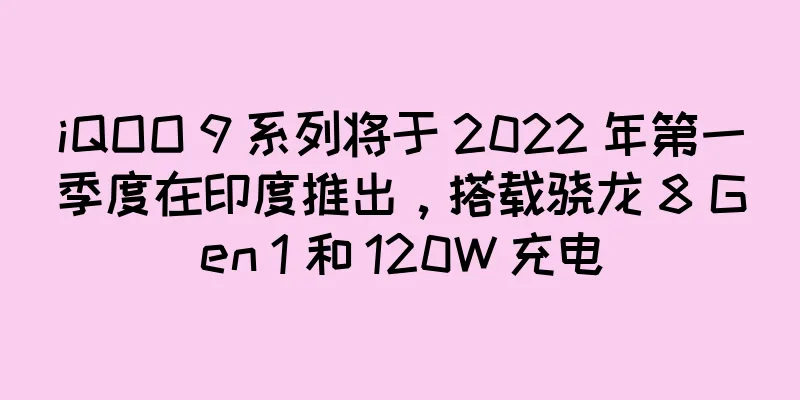 iQOO 9 系列将于 2022 年第一季度在印度推出，搭载骁龙 8 Gen 1 和 120W 充电