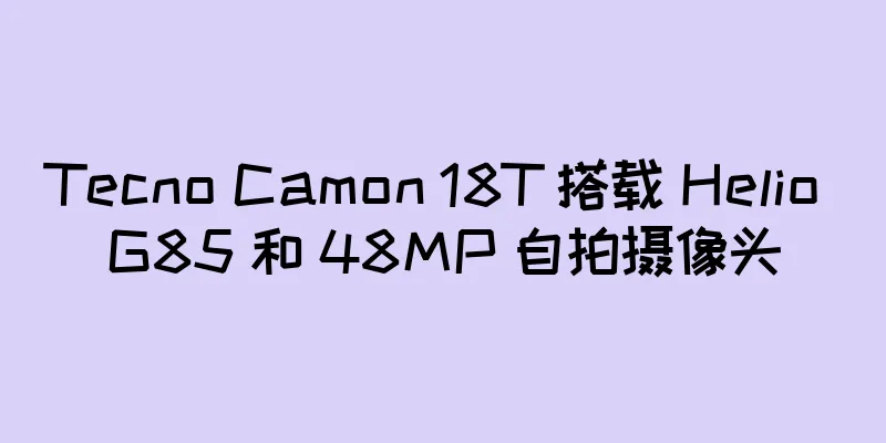 Tecno Camon 18T 搭载 Helio G85 和 48MP 自拍摄像头