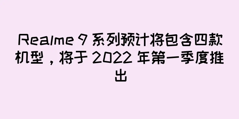 Realme 9 系列预计将包含四款机型，将于 2022 年第一季度推出