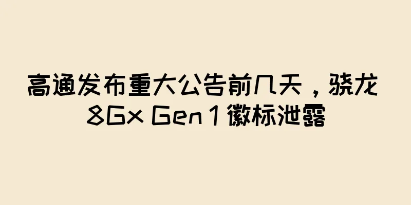 高通发布重大公告前几天，骁龙 8Gx Gen 1 徽标泄露