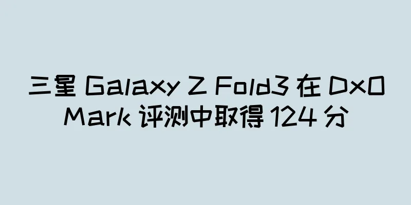 三星 Galaxy Z Fold3 在 DxOMark 评测中取得 124 分