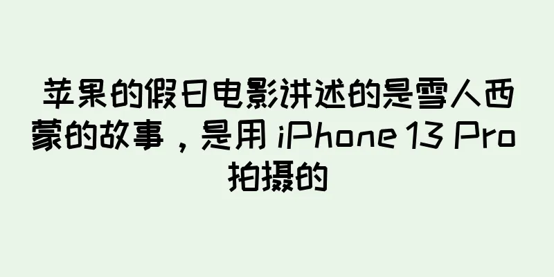 苹果的假日电影讲述的是雪人西蒙的故事，是用 iPhone 13 Pro 拍摄的