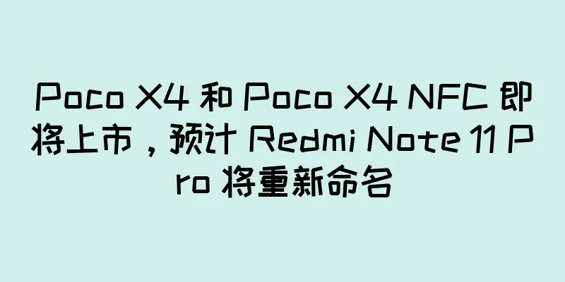 Poco X4 和 Poco X4 NFC 即将上市，预计 Redmi Note 11 Pro 将重新命名