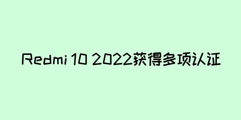 Redmi 10 2022获得多项认证